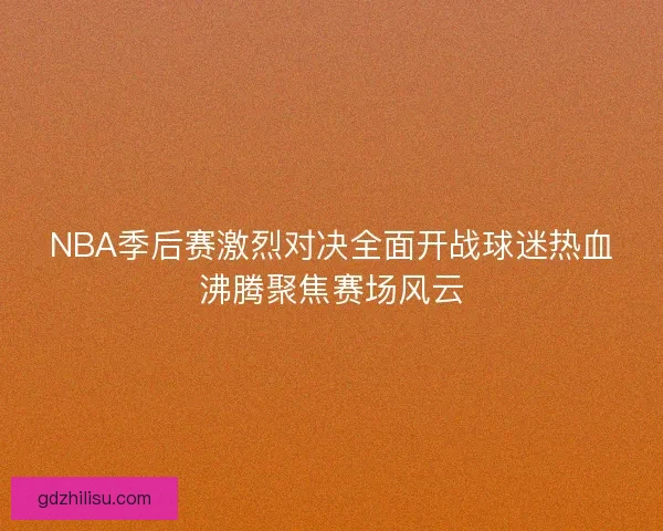 NBA季后赛激烈对决全面开战球迷热血沸腾聚焦赛场风云
